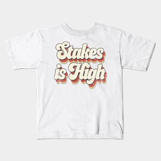 Stakes Is High Kids T-Shirt